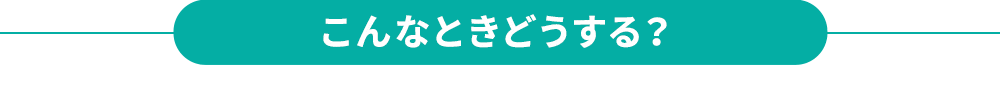 こんなときどうする？ 