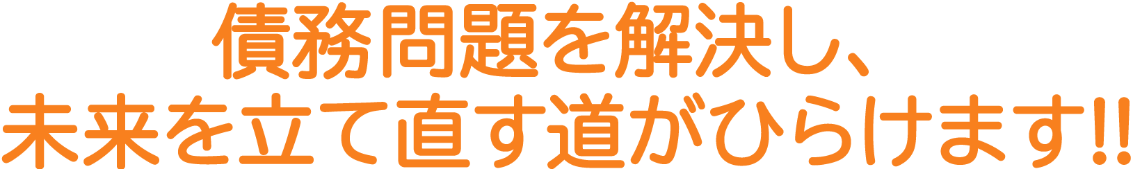 借金問題が解決し、人生をやり直すことができます!!