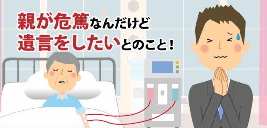 親が危篤なんだけど遺言をしたいとのこと！緊急時の方法について確認