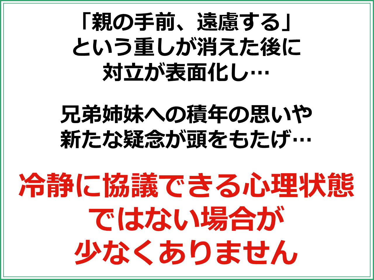 「親の手前、遠慮する」という重しが消えた後に対立が表面化し、兄弟姉妹への積年の思いや新たな疑念が頭をもたげ、冷静に協議できる心理状態ではない場合が少なくありません。