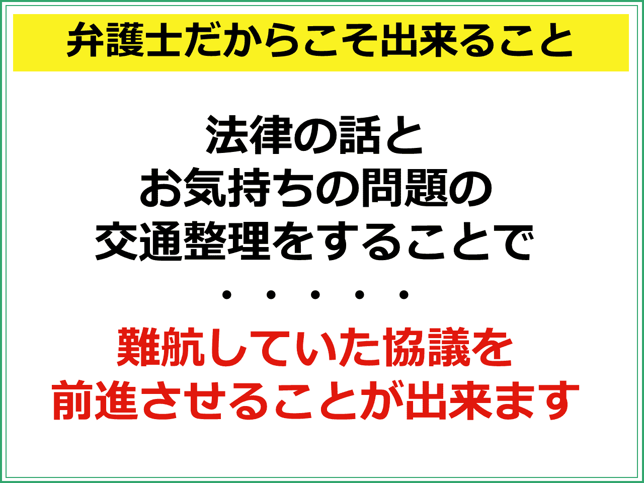 弁護士だからこそ出来ること：法律の話とお気持ちの問題の交通整理をすることで、難航していた協議を前進させることができます。