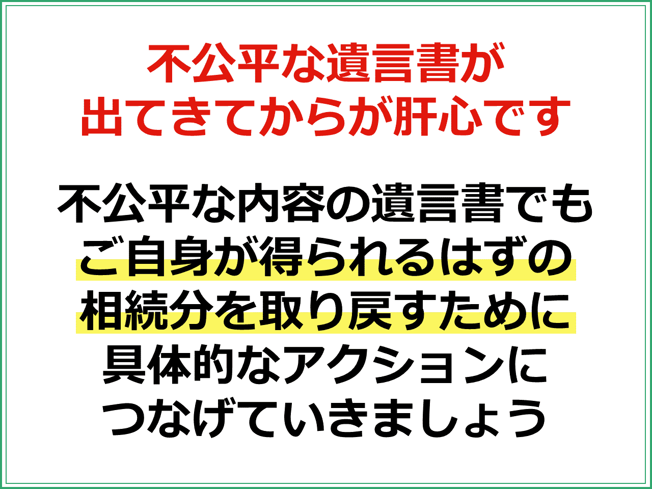 不公平な遺言書が出てきてからが肝心です　不公平な内容の遺言書でもご自身が得られるはずの相続分を取り戻すために具体的なアクションにつなげていきましょう